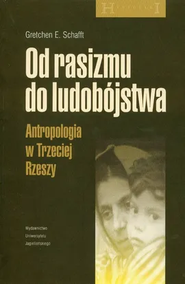 Od rasizmu do ludobójstwa Atropologia w Trzeciej Rzeszy - Schafft Gretchen E.