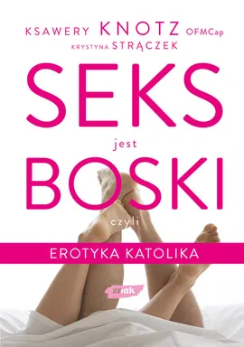 Seks jest boski czyli erotyka katolika - Ksawery Knotz, Krystyna Strączek