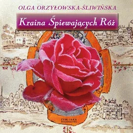 Kraina śpiewających róż - Olga Orzyłowska-Śliwińska