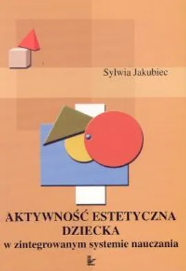 Aktywność estetyczna dziecka w zintegrowanym systemie nauczania - Sylwia Jakubiec