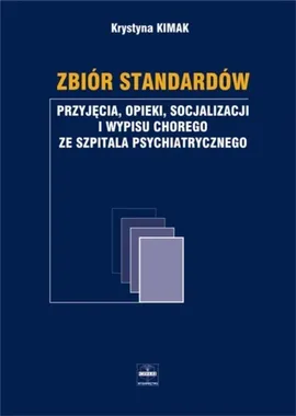 Zbiór standardów przyjęcia opieki socjalizacji i wypisu chorego ze szpitala psychiatrycznego - Krystyna Kimak