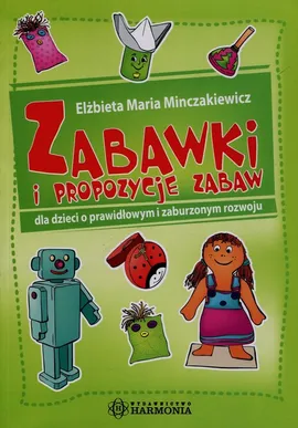 Zabawki i propozycje zabaw dla dzieci o prawidłowym i zaburzonym rozwoju - Minczakiewicz Elżbieta Maria