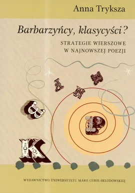 Barbarzyńcy klasycyści strategie wierszowe w najnowszej poezji - Anna Tryksza