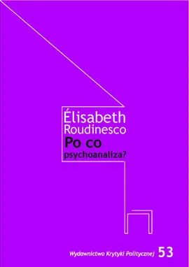 Po co psychoanaliza? - Elisabeth Roudinesco