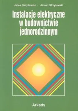 Instalacje elektryczne w budownictwie jednorodzinnym - Jacek Strzyżewski, Janusz Strzyżewski