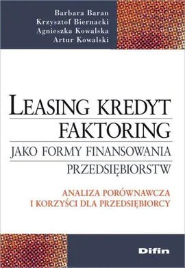 Leasing kredyt factoring jako formy finansowania przedsiębiorstw - Barbara Baran, Krzysztof Biernacki, Agnieszka Kowalska, Artur Kowalski