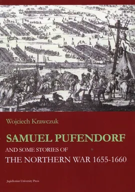 Samuel Pufendorf and some stories of The Northern War 1655 -1660 - Wojciech Krawczuk