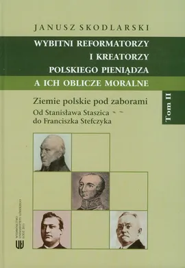 Wybitni reformatorzy i kreatorzy polskiego pieniądza a ich oblicze moralne Tom II - Janusz Skodlarski