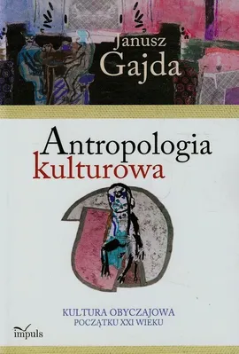 Antropologia kulturowa Kultura obyczajowa początku XXI wieku Część 2 - Outlet - Janusz Gajda