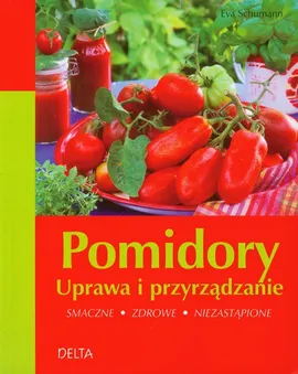 Pomidory Uprawa i przyrządzanie - Eva Schumann