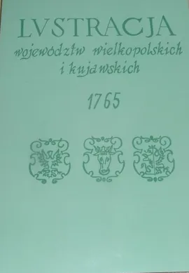 Lustracja województw wielkopolskich i kujawskich 1765 - Zbigniew Górski, Ryszard Kabacińsk, Andrzej Mietz