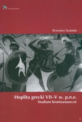 Hoplita grecki VII - V w. p.n.e. - Bronisław Szubelak