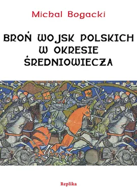 Broń wojsk polskich w okresie średniowiecza - Outlet - Michał Bogacki