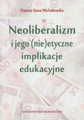 Neoliberalizm i jego (nie)etyczne implikacje edukacyjne - Michałowska Danuta Anna