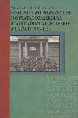 Szkolnictwo powszechne i oświata pozaszkolna w województwie poleskim w latach 1919-1939 - Andrzej Smolarczyk