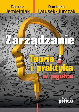 Zarządzanie Teoria i praktyka w pigułce - Dariusz Jemielniak, Dominika Latusek-Jurczak