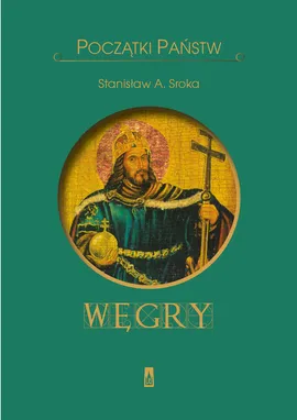 Początki państw. Węgry - Stanisław Sroka