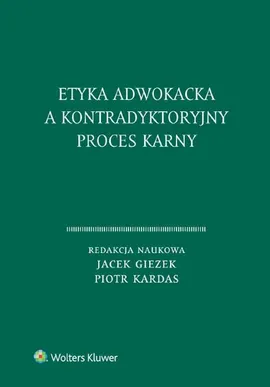 Etyka adwokacka a kontradyktoryjny proces karny - Jacek Giezek, Piotr Kardas