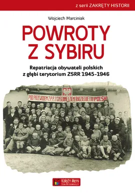 Powroty z Sybiru Repatriacja obywateli polskich z głębi terytorium ZSRR 1945-1946 - Wojciech Marciniak