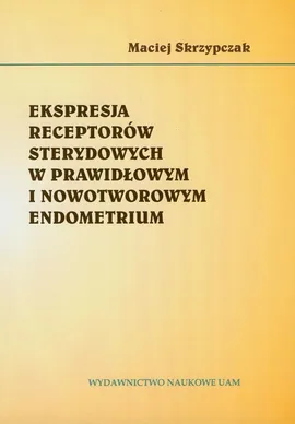 Ekspresja receptorów sterydowych w prawidłowym i nowotworowym endometrium - Maciej Skrzypczak