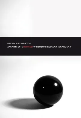 Zagadnienie intuicji w filozofii Romana Ingardena - Outlet - Danuta Mikeska-Kycia