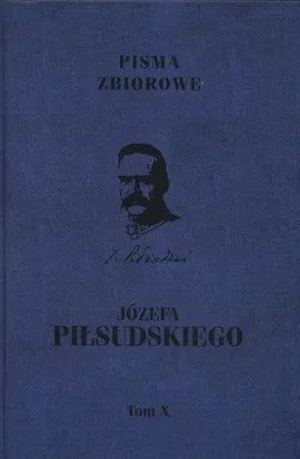 Pisma zbiorowe JózefaPiłsudskiego Tom 10 - Józef Piłsudski