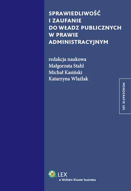 Sprawiedliwość i zaufanie do władz publicznych w prawie administracyjnym - Kasiński Michał Stahl Małgorzata Wlaźlak Katarzyna