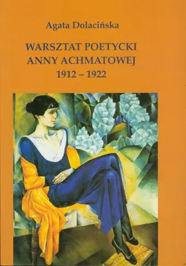 Warsztat poetycki Anny Achmatowej 1912 - 1922 - Agata Dolacińska