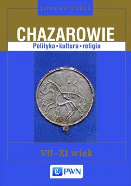 Chazarowie Polityka kultura religia VII-XI wiek - Jarosław Dudek