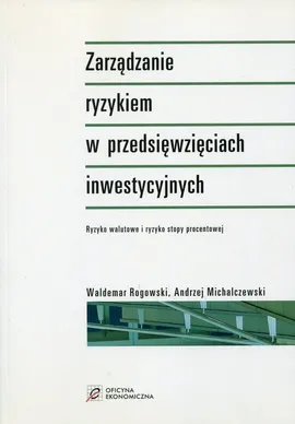 Zarządzanie ryzykiem w przedsięwzięciach inwestycyjnych - Andrzej Michalczewski, Waldemar Rogowski