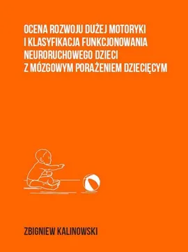 Ocena rozwoju dużej motoryki i klasyfikacja funkcjonowania neuroruchowego dzieci z mózgowym porażeni - Zbigniew Kalinowski
