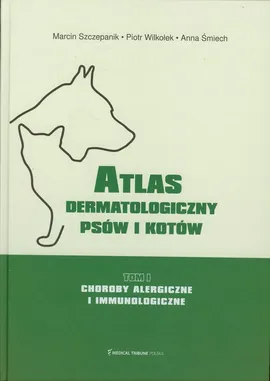 Atlas dermatologiczny psów i kotów Tom 1 - Anna Śmiech, Marcin Szczepanik, Piotr Wilkołek