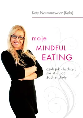 Moje Mindful Eating czyli jak chudnąć nie stosując żadnej diety - Outlet - Katy Normantowicz