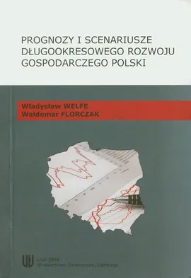 Prognozy i scenariusze długookresowego rozwoju gospodarczego Polski - Waldemar Florczak, Władysław Welfe