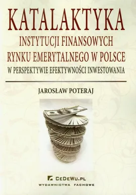 Katalaktyka instytucji finansowych rynku emerytalnego w Polsce - Jarosław Poteraj