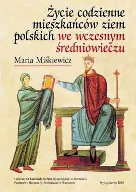 Życie codzienne mieszkańców ziem polskich we wczesnym średniowieczu - Maria Miśkiewicz