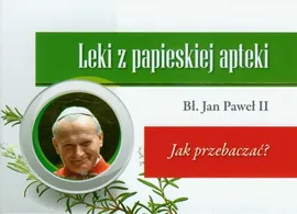 Leki z papieskiej apteki Jak przebaczać? - Jan Paweł II