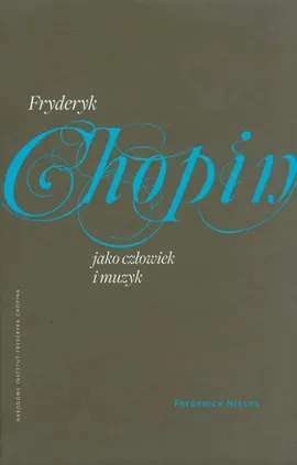 Fryderyk Chopin jako człowiek i muzyk - Outlet - Frederick Niecks
