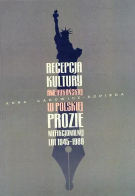 Recepcja kultury amerykańskiej w polskiej prozie niefikcjonalnej lat 1945-1989 - Łakowicz-Dopiera  Anna
