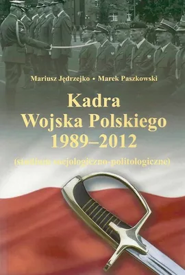Kadra Wojska Polskiego 1989-2012 - Mariusz Jędrzejko, Marek Paszkowski