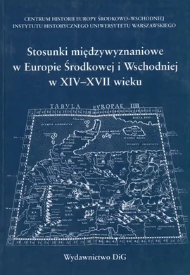 Stosunki międzywyznaniowe w Europie Środkowej i Wschodniej w XIV - XVII wieku - Marian Dygo, Sławomir Gawlas, Hieronim Grala
