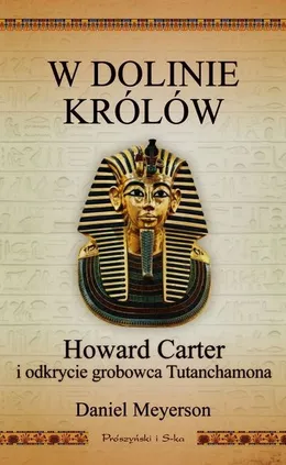 W Dolinie Królów Howard Carter i odkrycie grobowca Tutanchamona - Daniel Meyerson