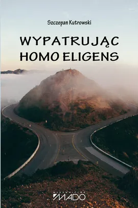 Wypatrując homo eligens - Szczepan Kutrowski