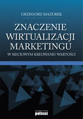 Znaczenie wirtualizacji marketingu w sieciowym kreowaniu wartości - Grzegorz Mazurek
