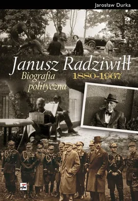 Janusz Radziwiłł 1880-1967 Biografia polityczna - Outlet - Jarosław Durka