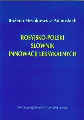 Rosyjsko polski słownik innowacji leksykalnych - Bożena Hrynkiewicz-Adamskich