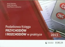 Podatkowa księga przychodów i rozchodów w praktyce 2013 - Jacek Czernecki, Anna Jeleńska, Ewa Piskorz-Liskiewicz