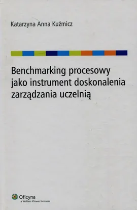 Benchmarking procesowy jako instrument doskonalenia zarządzania uczelnią - Kuźmicz Katarzyna Anna
