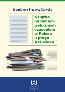 Książka na łamach wybranych czasopism w Polsce u progu XXI wieku - Magdalena Przybysz-Stawska