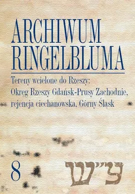 Archiwum Ringelbluma Konspiracyjne Archiwum Getta Warszawy Tom 8